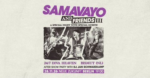 SAMAVAYO & FRIENDS VOL. III * SAMAVAYO + 24/7 DIVA HEAVEN + BISMUT + Aftershowparty I Neue Zukunft 