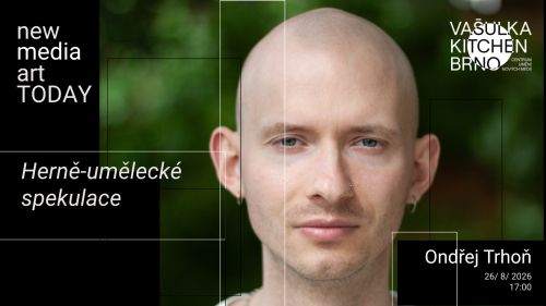 Ondřej Trhoň: Herně-umělecké spekulace / New Media Art Today