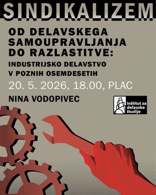 Sindikalizem. Od delavskega samoupravljanja do razlastitve: industrijsko delavstvo v poznih osemdesetih - Predavanje